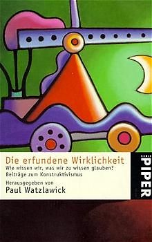 Die erfundene Wirklichkeit. Wie wissen wir, was wir zu wissen glauben? Beiträge zum Konstruktivismus