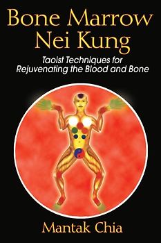 Bone Marrow Nei Kung: Taoist Techniques for Rejuvenating the Blood and Bone
