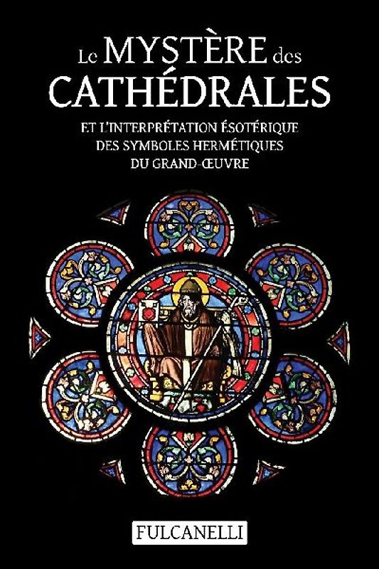 Le Mystère des cathédrales et l'interprétation ésotérique des symboles hermétiques du Grand-¿uvre