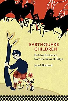 Earthquake Children: Building Resilience from the Ruins of Tokyo (Harvard East Asian Monographs, 434)