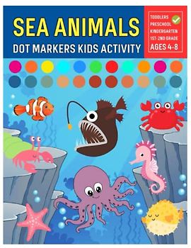 Sea Animals Dot Markers Kids Activity: Dot Markers for Kids Color Fun and Creative Hands for Underwater Animals Octopus Sharks Crabs Jellyfish and more