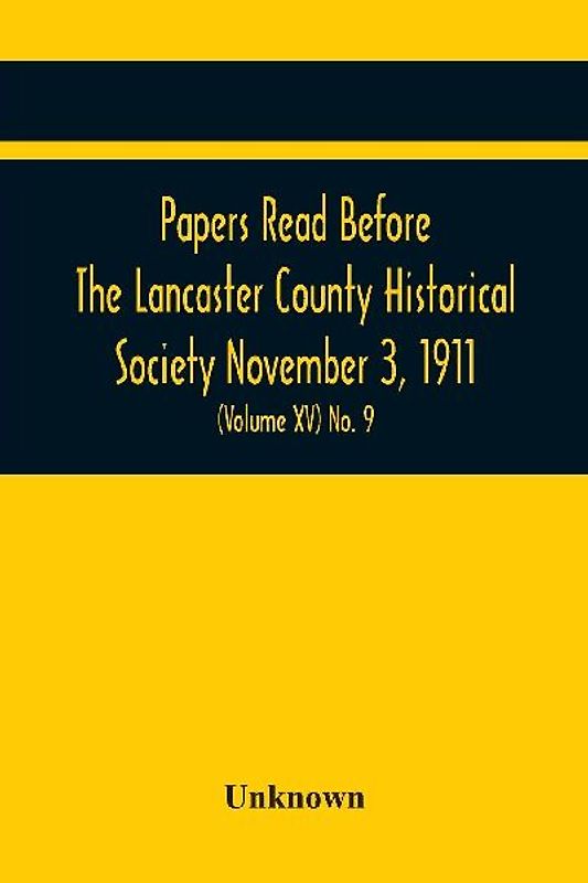 Papers Read Before The Lancaster County Historical Society November 3, 1911; History Herself, As Seen In Her Own Workshop; (Volume Xv) No. 9