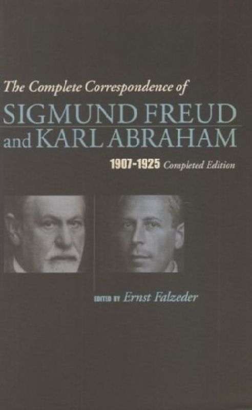 The Complete Correspondence of Sigmund Freud and Karl Abraham 1907-1925