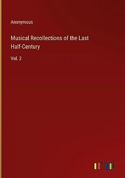 Musical Recollections of the Last Half-Century: Vol. 2