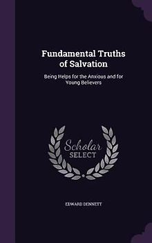 Fundamental Truths of Salvation: Being Helps for the Anxious and for Young Believers