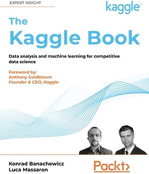 The Kaggle Book: Data analysis and machine learning for competitive data science