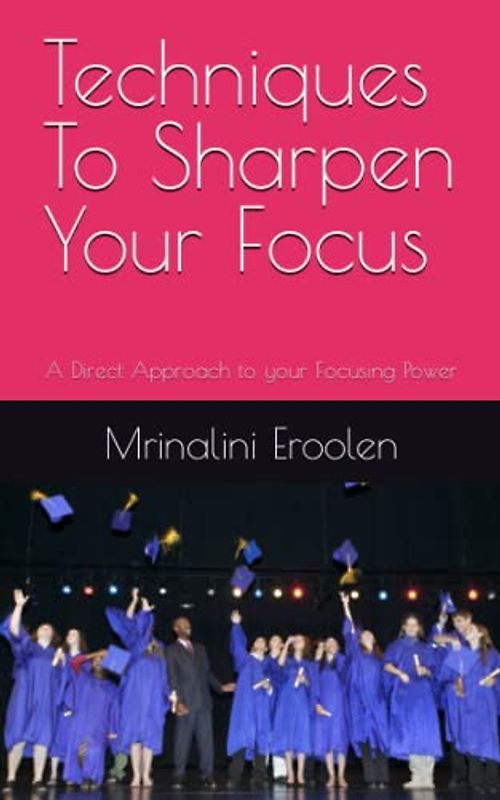Techniques To Sharpen Your Focus: A Direct Approach to your Focusing Power