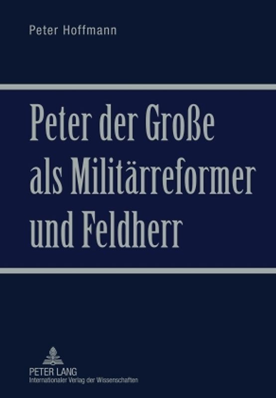 Peter der Große als Militaerreformer und Feldherr