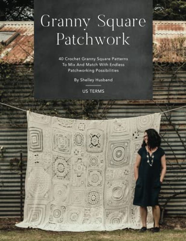 Granny Square Patchwork US Terms Edition: 40 Crochet Granny Square Patterns To Mix And Match With Endless Patchworking Possibilities