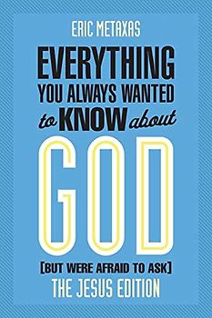 Everything You Always Wanted to Know about God (But Were Afraid to Ask): The Jesus Edition