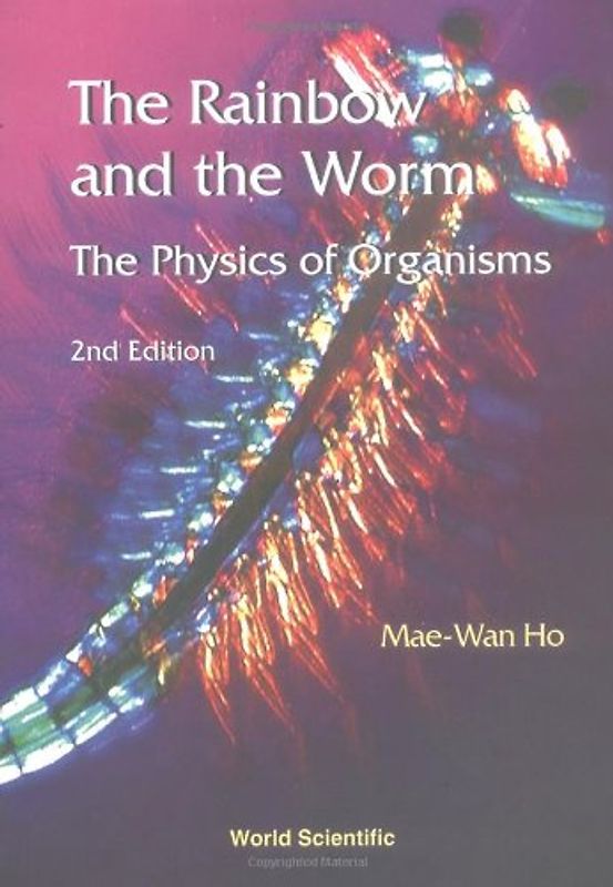 The Rainbow and the Worm: The Physics of Organisms (2nd Edition) - Ho, Mae-Wan