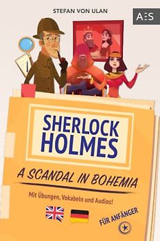 Sherlock Holmes - A Scandal in Bohemia: Spannende Sherlock Holmes Erzählung, um fließend Englisch sprechen zu lernen! (zweisprachig Englisch - Deutsch mit Übungen, Vokabeln und Audios)