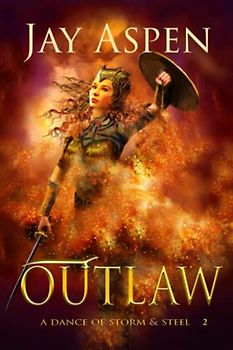 Outlaw: An Epic Fantasy Adventure Romance (A Dance of Storm and Steel, Band 2)