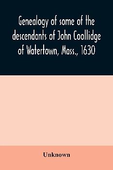 Genealogy of some of the descendants of John Coollidge of Watertown, Mass., 1630, through the branch represented by Joseph Coolidge of Boston and Marguerite Olivier