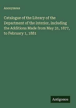 Catalogue of the Library of the Department of the Interior, Including the Additions Made from May 31, 1877, to February 1, 1881