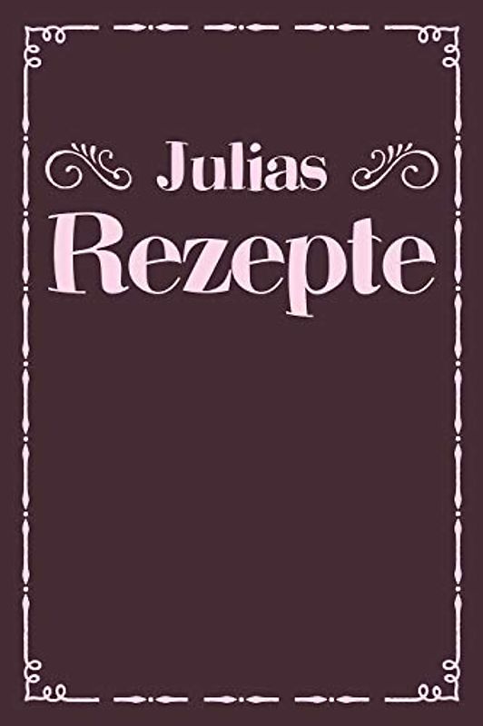 Julias Rezepte: A5 Rezeptbuch zum selberschreiben personalisiert Personalisierte Geschenke Vorname Julia | Übersichtliches blanko Kochbuch für 100 ... Frauen Mütter Omas Enkel Töchter Hobbyköche