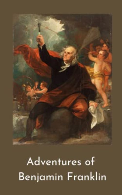 Autobiography of Benjamin Franklin: A Historical Memoir [Annotated]