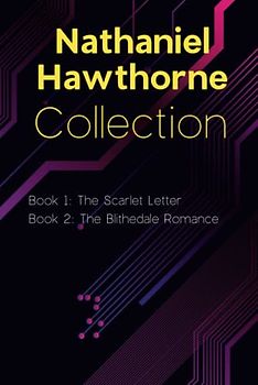 Nathaniel Hawthorne Collection: The Scarlet Letter, The Blithedale Romance: Selected Works of Nathaniel Hawthorne