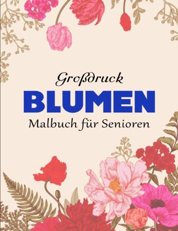 Blumen Malbuch für Senioren - Amazing: Perfektes Geschenk Für Senioren und Erwachsene | Geeignet Für Alle Stiftarten