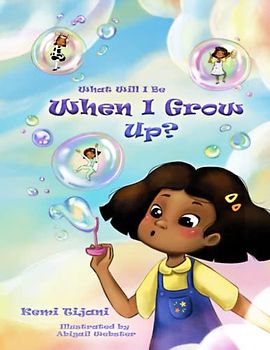 What Will I Be When I Grow Up?: A Simple Story That Lets Kids Think of Tomorrow While Enjoying Today.