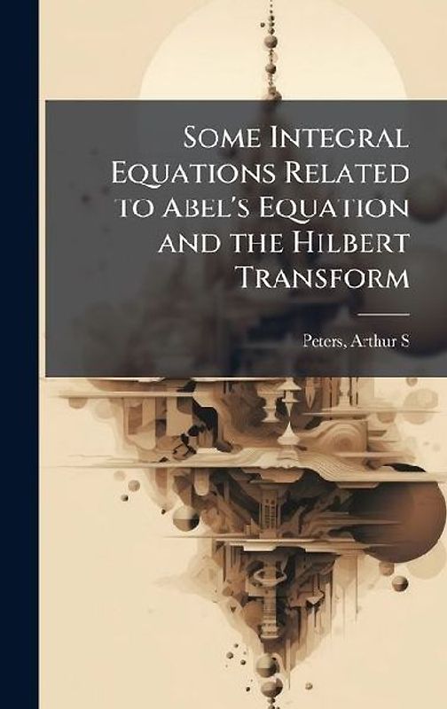Some Integral Equations Related to Abel's Equation and the Hilbert Transform