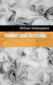 Troilus and Cressida: The 1609 Literary Tragedy Play Classic (Annotated)