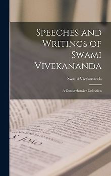 Speeches and Writings of Swami Vivekananda; a Comprehensive Collection