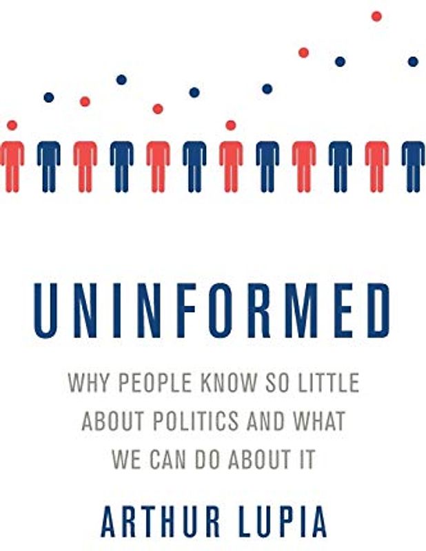 Uninformed: Why People Seem to Know So Little about Politics and What We Can Do about It