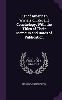 List of American Writers on Recent Conchology. With the Titles of Their Memoirs and Dates of Publication