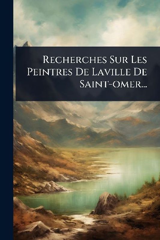 Recherches Sur Les Peintres De Laville De Saint-omer...