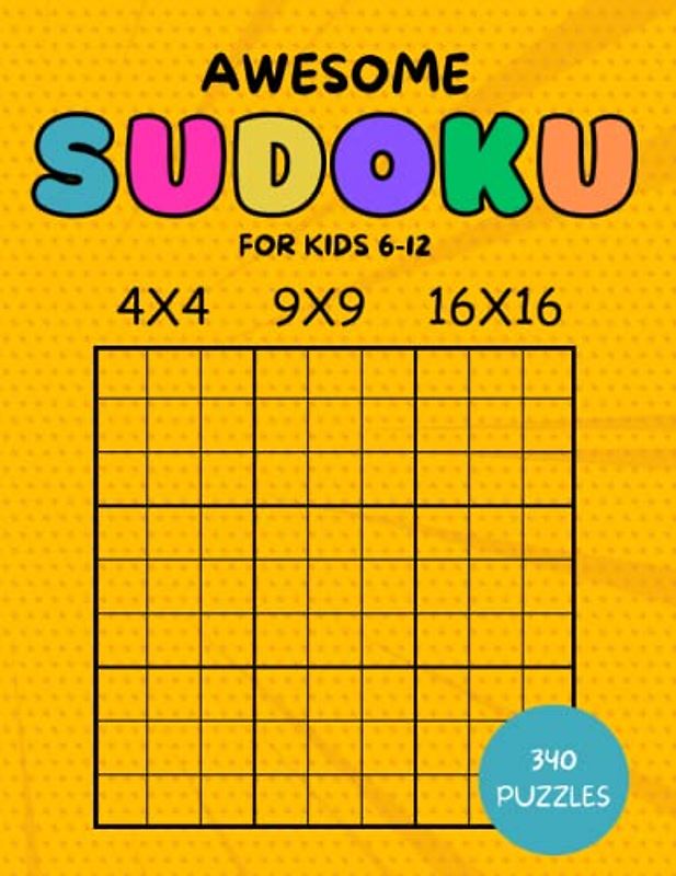 Awesome Sudoku For Kids Ages 6-12: 340 Easy Sudoku Puzzles for Kids and Beginners with Solutions - Large Print 4x4, 9x9, and 16x16 Activity Pages