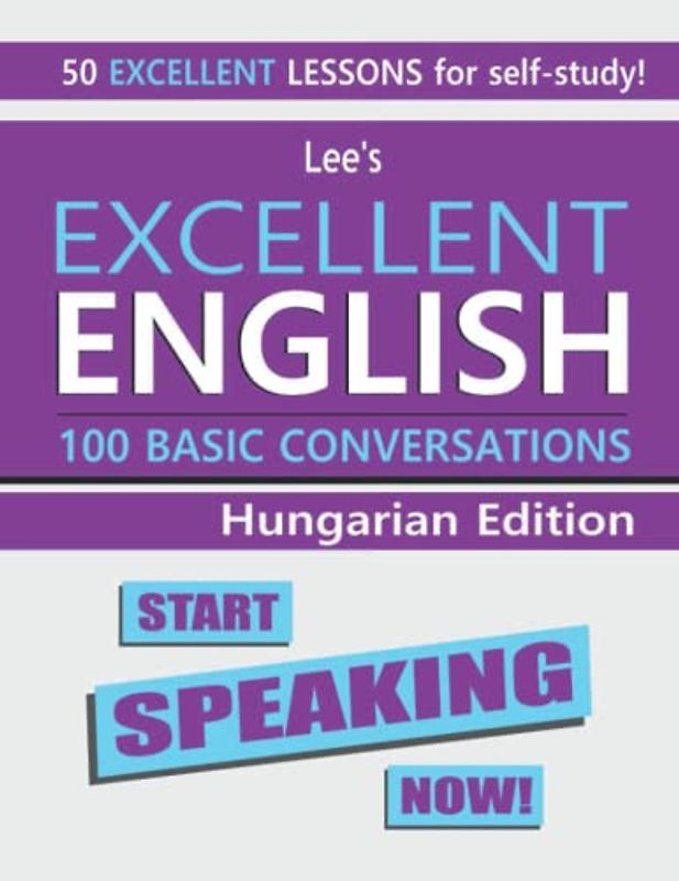 Lee’s Excellent English: Start Speaking Now! - Hungarian Edition (Lee's Excellent English Books - Hungarian Edition)