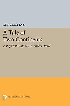 A Tale of Two Continents: A Physicist's Life in a Turbulent World (Princeton Legacy Library)