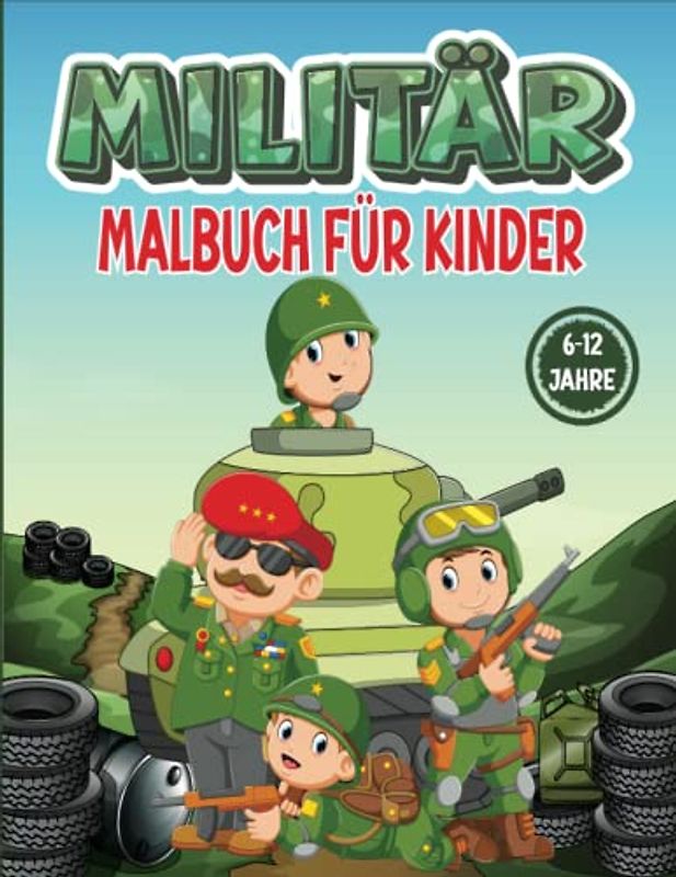 Militär Malbuch für Kinder von 8-12 Jahren: Malbuch für Kinder im Alter von 8-12 Jahren mit einer Reihe von Armeeillustrationen von Panzern, Soldaten, Hubschraubern und mehr...)