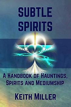 Subtle Spirits: A Handbook of Hauntings, Spirits, and Mediumship