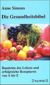 Die Gesundheitsbibel. Bausteine des Lebens und erfolgreiche Rezepturen von A bis Z