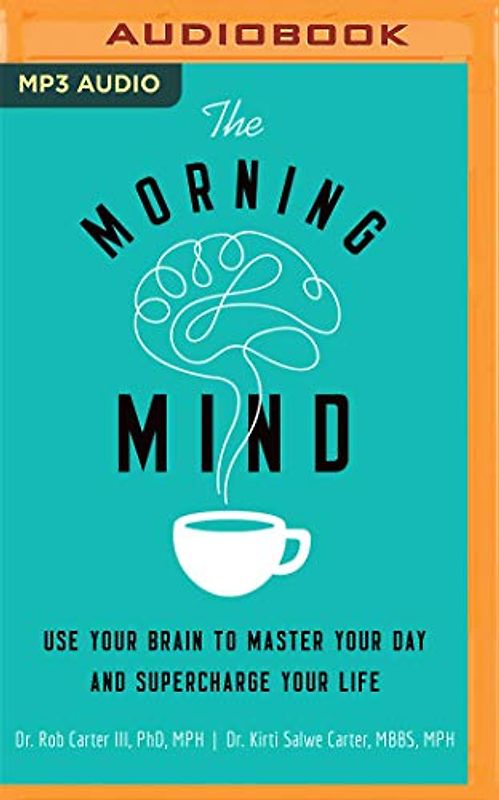 The Morning Mind: Use Your Brain to Master Your Day and Supercharge Your Life