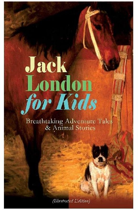 Jack London for Kids - Breathtaking Adventure Tales & Animal Stories (Illustrated Edition)