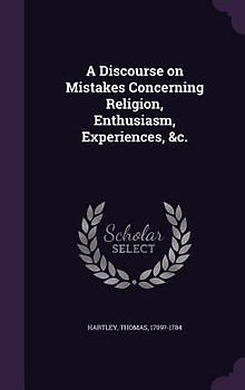 A Discourse on Mistakes Concerning Religion, Enthusiasm, Experiences, &c.