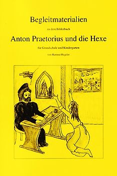 Begleitmaterialien zu dem Bilderbuch Anton Praetorius und die Hexe für Grundschule und und Kindergarten