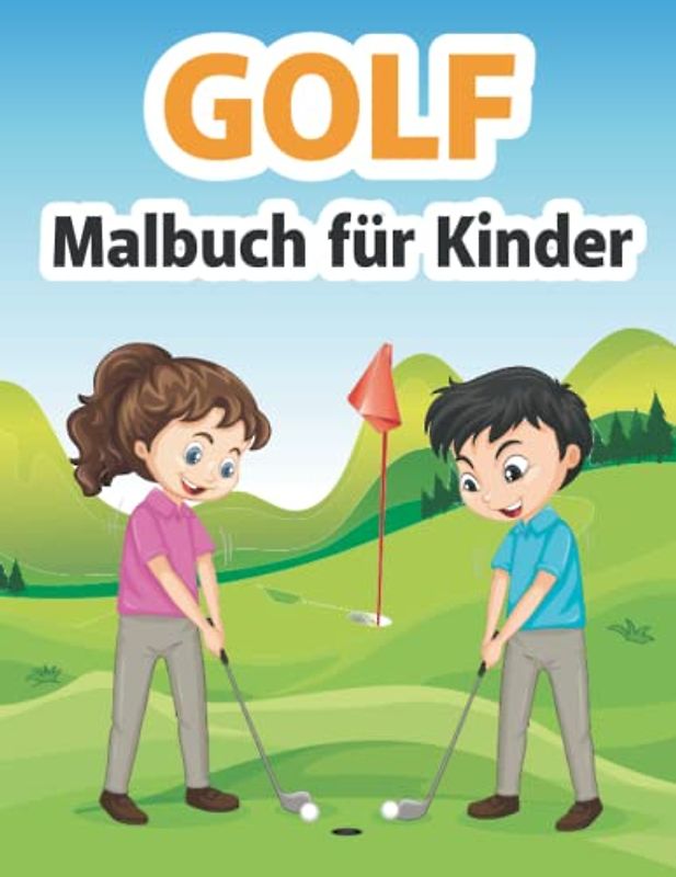 Golf Malbuch für Kinder: Niedliche und erstaunliche Golfdesigns zum Ausmalen, um Ihrem Kind (Jungen oder Mädchen) eines der besten Spiele der Welt ... und mehr! Für alle Altersgruppen