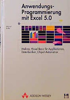 Anwendungs-Programmierung mit Excel 5.0. Makros, Visual Basic für Applikationen, Datenbanken, Object Automation