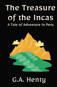 The Treasure of the Incas: A Tale of Adventure in Peru: A Historical Fiction Adventure Story (Annotated)