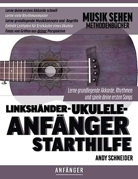 Linkshänder-Ukulele-Anfänger Starthilfe: Lerne grundlegende Akkorde, Rhythmen und spiele deine ersten Songs
