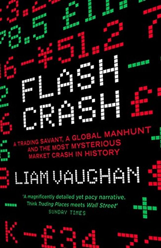 Flash Crash: A Trading Savant, a Global Manhunt and the Most Mysterious Market Crash in History
