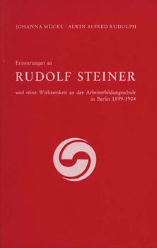 Erinnerungen an Rudolf Steiner und seine Wirksamkeit an der Arbeiter-Bildungsschule in Berlin 1899–1904