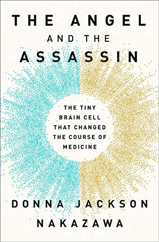 The Angel and the Assassin: The Tiny Brain Cell That Changed the Course of Medicine