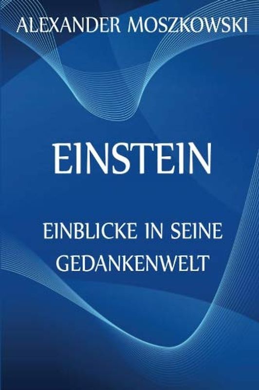 Einstein - Einblicke in seine Gedankenwelt