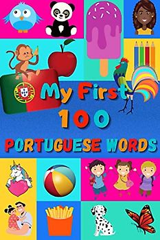 My 100 First Portuguese Words: Learn Portuguese for Kids & Toddlers | Wordbook : 100 Nice Pictures with Portuguese & English Words | Colored Book | 6x9” | Portugal |