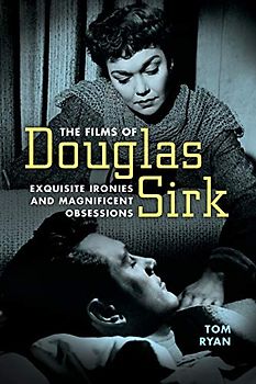 The Films of Douglas Sirk: Exquisite Ironies and Magnificent Obsessions